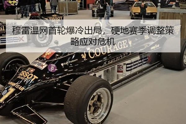 穆雷温网首轮爆冷出局，硬地赛季调整策略应对危机