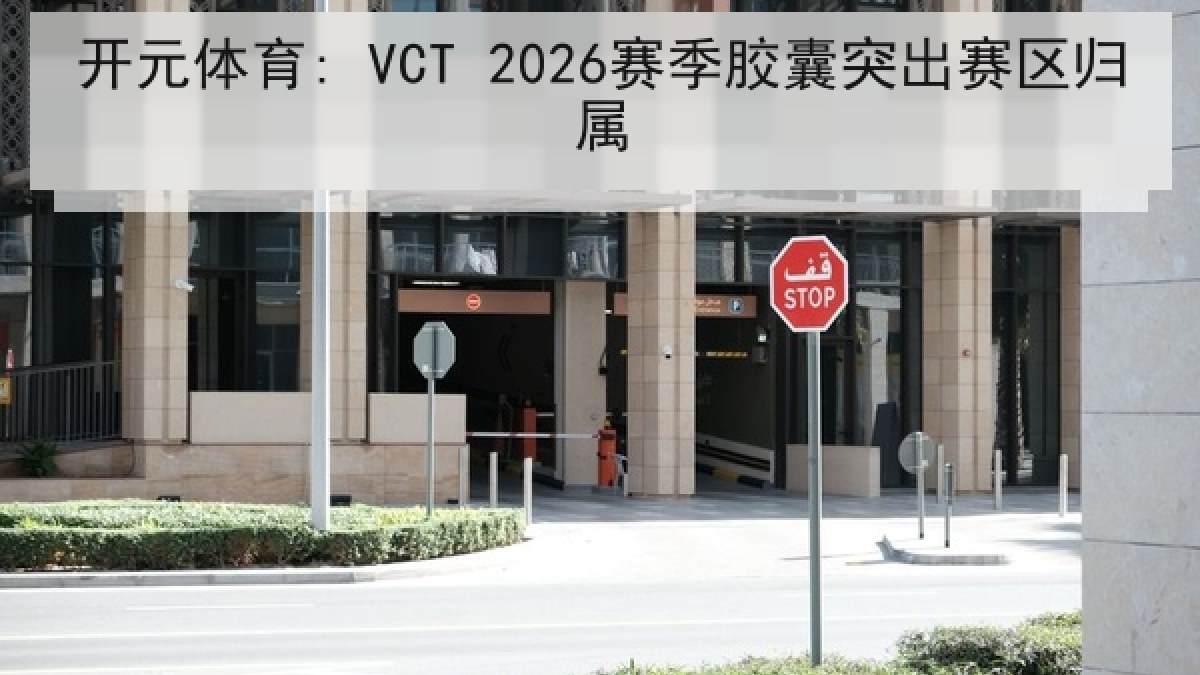 开元体育: VCT 2026赛季胶囊突出赛区归属 开元体育: VCT 2026赛季胶囊突出赛区归属