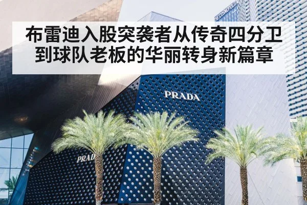 布雷迪入股突袭者从传奇四分卫到球队老板的华丽转身新篇章
