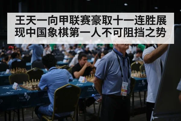 王天一向甲联赛豪取十一连胜展现中国象棋第一人不可阻挡之势