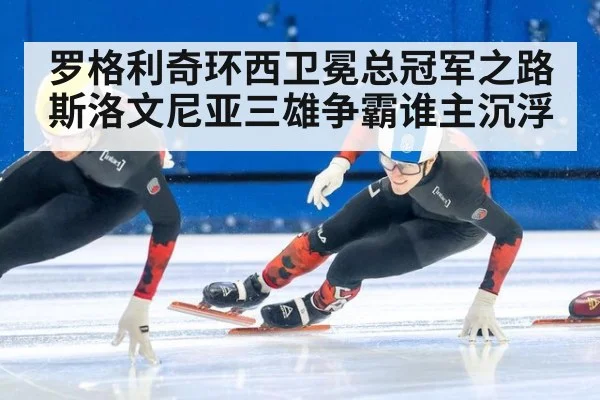 罗格利奇环西卫冕总冠军之路 斯洛文尼亚三雄争霸谁主沉浮